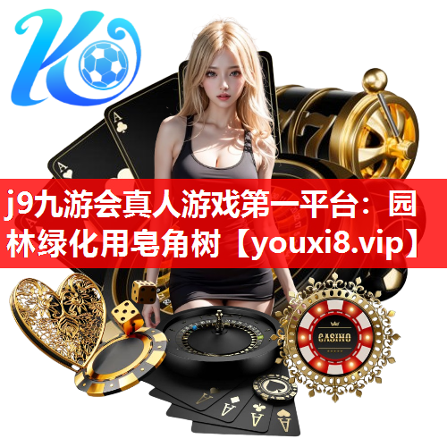 j9九游会真人游戏第一平台：园林绿化用皂角树