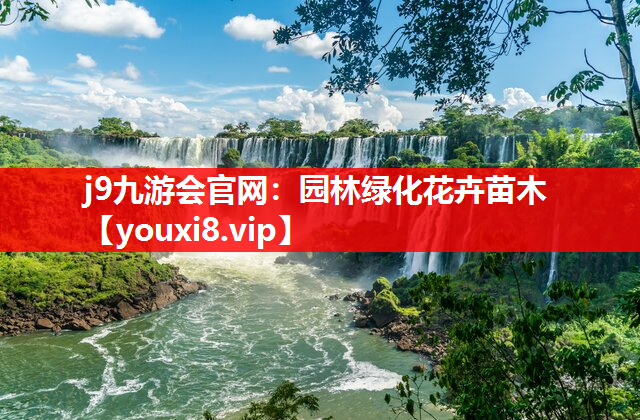 j9九游会官网：园林绿化花卉苗木