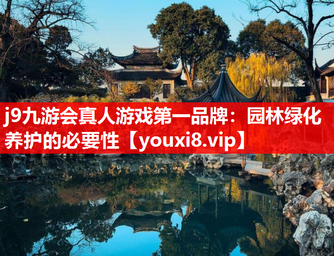 j9九游会真人游戏第一品牌：园林绿化养护的必要性