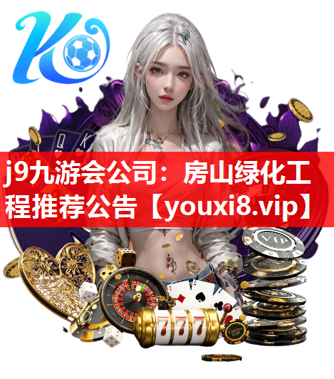 j9九游会公司：房山绿化工程推荐公告