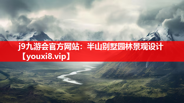j9九游会官方网站：半山别墅园林景观设计