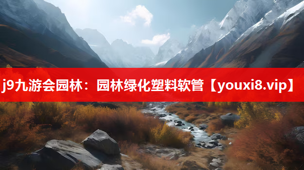 j9九游会园林：园林绿化塑料软管